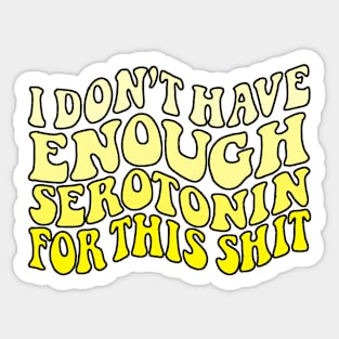 Don't have enough serotonin - yellows Sticker